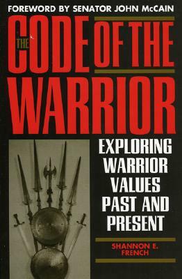 The Code of the Warrior: Exploring Warrior Values Past and Present by Shannon E. French