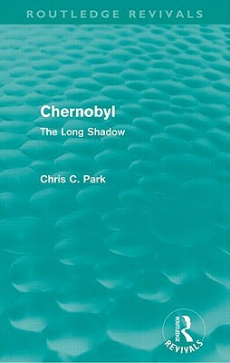 Chernobyl (Routledge Revivals): The Long Shadow by Chris Park