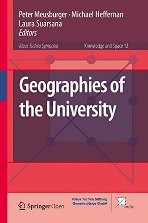Geographies of the University (Knowledge and Space Book 12) by Peter Meusburger, Laura Suarsana, Michael Heffernan