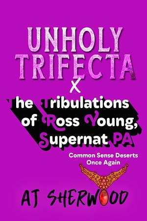 Unholy Trifecta X The Tribulations of Ross Young, Supernat PA: Common Sense Deserts Once Again by A.J. Sherwood