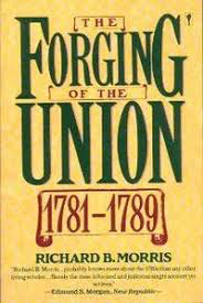 The Forging of the Union, 1781-1789 by Richard B. Morris