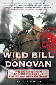 Wild Bill Donovan: The Spymaster Who Created the OSS and Modern American Espionage by Douglas C. Waller