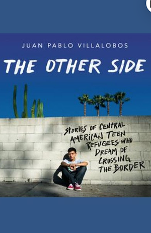 The Other Side: Stories of Central American Teen Refugees Who Dream of Crossing the Border by Juan Pablo Villalobos, Rosalind Harvey