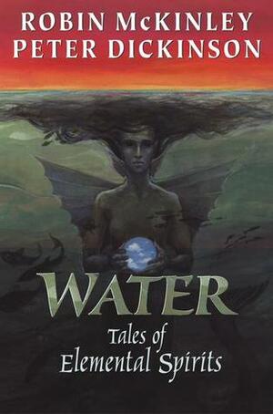 Water: Tales of Elemental Spirits by Peter Dickinson, Robin McKinley