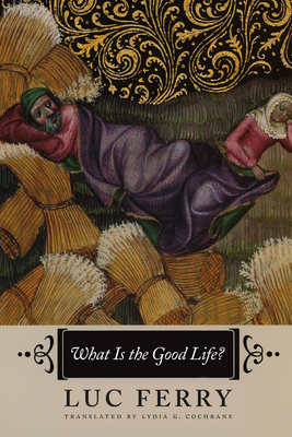 What Is the Good Life? by Luc Ferry