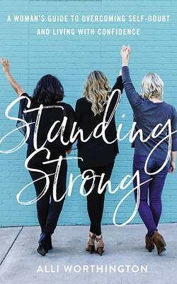 Standing Strong: A Woman's Guide to Overcoming Adversity and Living with Confidence by Alli Worthington