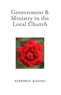 Government and Ministry in the Local Church by Stephen Kaung