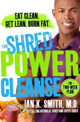 The Shred Power Cleanse: Eat Clean. Get Lean. Burn Fat. by Ian K. Smith