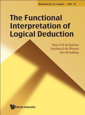 The Functional Interpretation of Logical Deduction by Ruy J. G. B. de Queiroz, Anjolina G. de Oliveira, Dov M. Gabbay