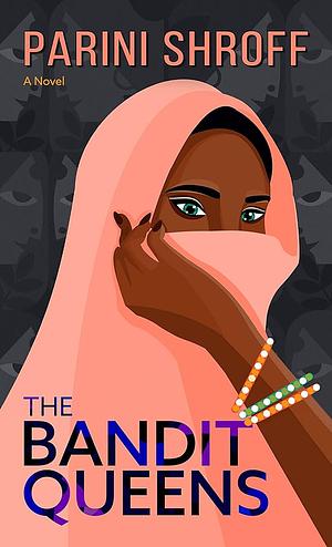 The Bandit Queens: A Novel by Parini Shroff