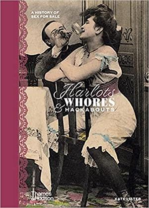 Harlots, Whores & Hackabouts: A History of Sex for Sale by Kate Lister, Kate Lister
