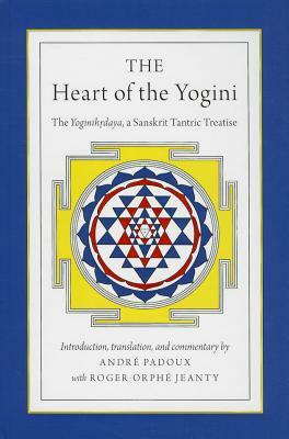 The Heart of the Yogini: The Yoginihrdaya, a Sanskrit Tantric Treatise by 