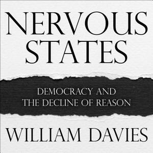 Nervous States: Democracy and the Decline of Reason by William Davies