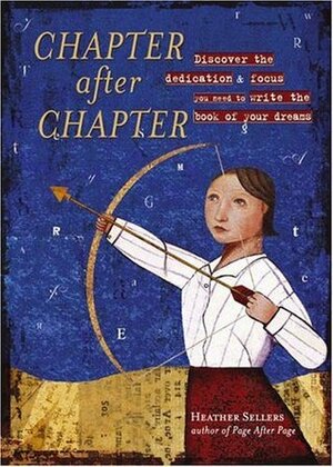 Chapter After Chapter: Discover the Dedication & Focus You Need to Write the Book of Your Dreams by Heather Sellers