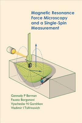 Magnetic Resonance Force Microscopy and a Single-Spin Measurement by Vyacheslav N. Gorshkov, Fausto Borgonovi, Gennady P. Berman