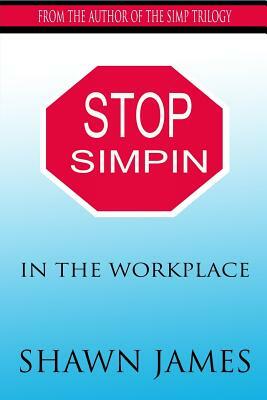 Stop Simpin In The Workplace by Shawn James