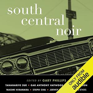 South Central Noir by Desiree Zamorano, Gary Phillips, Steph Cha, Gar Anthony Haywood, Penny Mickelbury, Roberto Lovato, Naomi Hirahara, Jeri Westerson, Emory Holmes II, Jervey Tervalon, Eric Stone, Tananarive Due, Larry Fondation, Nikolas Charles