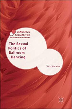 The Sexual Politics of Ballroom Dancing by Vicki Harman