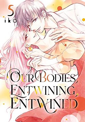Our Bodies, Entwining, Entwined Vol. 5 by Iko