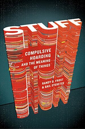 Stuff: Compulsive Hoarding and the Meaning of Things by Randy O. Frost