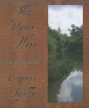 This River Here: Poems of San Antonio by Carmen Tafolla