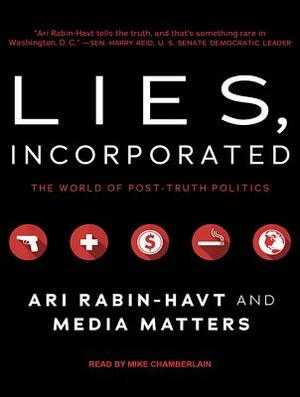 Lies, Incorporated: The World of Post-Truth Politics by Media Matters for America, Ari Rabin-Havt