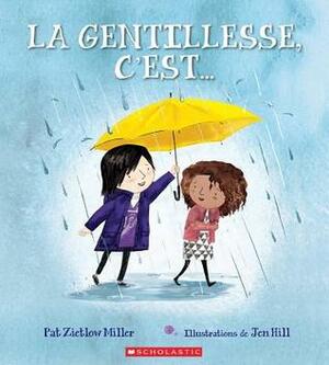 La Gentillesse c'Est... by Pat Zietlow Miller, Jen Hill