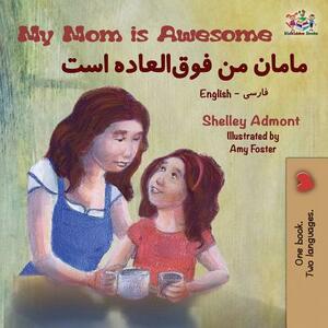 My Mom is Awesome: English Farsi Bilingual Book by Kidkiddos Books, Shelley Admont