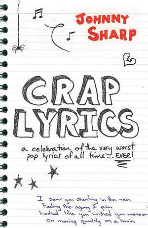 Crap Lyrics: A celebration of the very worst pop lyrics of all time… EVER! by Johnny Sharp, Johnny Sharp