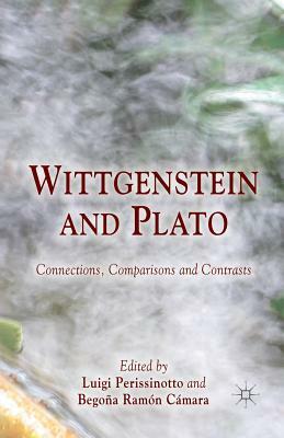 Wittgenstein and Plato: Connections, Comparisons and Contrasts by Luigi Perissinotto, Begoña Ramón Cámara