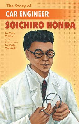 The Story of Car Engineer Soichiro Honda by Mark Weston