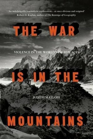 The War is in the Mountains: Violence in the World's High Places by Judith Matloff