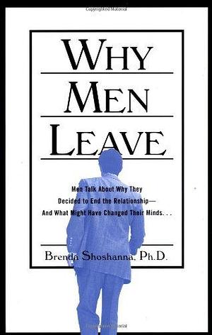 Why Men Leave: Men Talk about why They Decided to End the Relationship--and what Might Have Changed Their Mind by Brenda Shoshanna