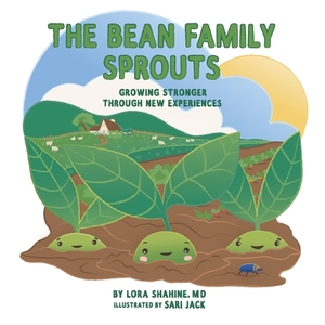 The Bean Family Sprouts: Growing Stronger Through New Experiences by Lora Shahine MD