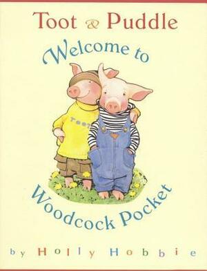 Toot & Puddle : Welcome to Woodcock Pocket by Holly Hobbie