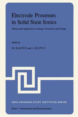 Electrode Processes in Solid State Ionics: Theory and Application to Energy Conversion and Storage Proceedings of the NATO Advanced Study Institute He by 