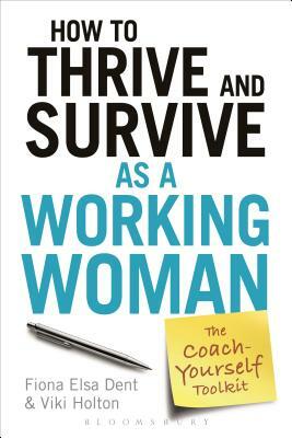 How to Thrive and Survive as a Working Woman: The Coach-Yourself Toolkit by Viki Holton, Fiona Elsa Dent