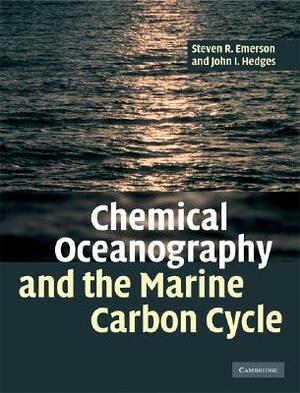 Chemical Oceanography and the Marine Carbon Cycle by Steven Emerson, John Hedges