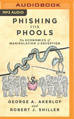 Phishing for Phools: The Economics of Manipulation and Deception by George A. Akerlof, Robert J. Shiller