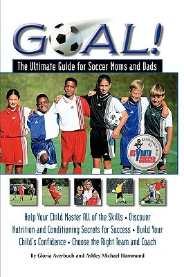 Goal: Ultimate Guide for Soccer Moms and Dads by Ashley M. Hammond, Gloria Averbuch