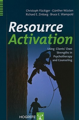 Resource Activation: Using Clients' Own Strengths in Psychotherapy and Counseling by Christoph Fluckiger, Richard E. Zinbarg, Gunther Wuste