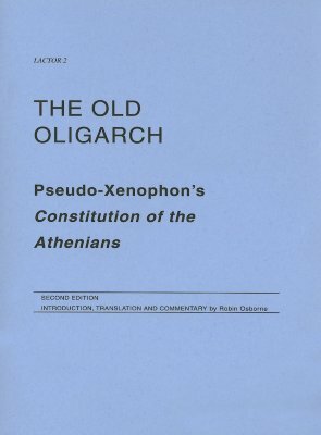 The Old Oligarch: Pseudo-Xenophon's Constitution of the Athenians by Robin Osborne