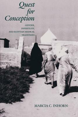 Quest for Conception: Gender, Infertility, and Egyptian Medical Traditions by Marcia C. Inhorn