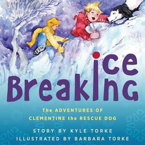 Ice Breaking: The Adventures of Clementine the Rescue Dog by Kyle Torke