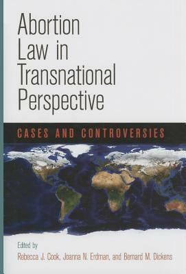 Abortion Law in Transnational Perspective: Cases and Controversies by Bernard M. Dickens, Rebecca J. Cook, Joanna N. Erdman