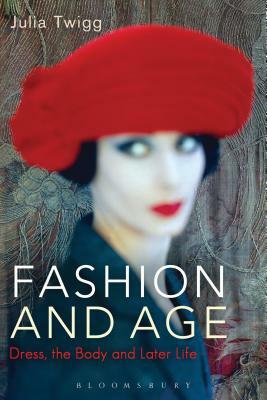 Fashion and Age: Dress, the Body and Later Life by Julia Twigg