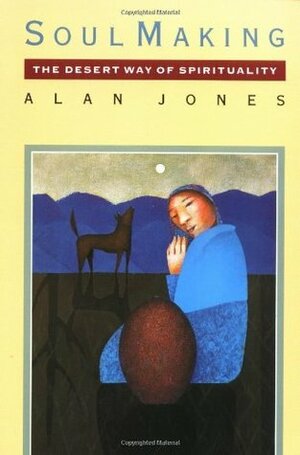 Soul Making: The Desert Way of Spirituality by Alan W. Jones