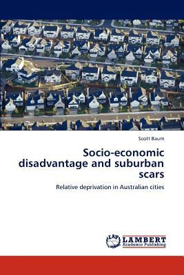 Socio-Economic Disadvantage and Suburban Scars by Scott Baum