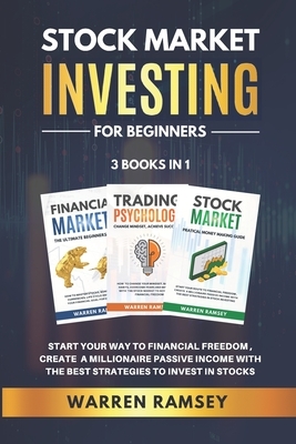 STOCK MARKET INVESTING FOR BEGINNERS - 3 Books in 1: Start Your Way To Financial Freedom, Create a Millionaire Passive Income With The Best Strategies by Warren Ramsey