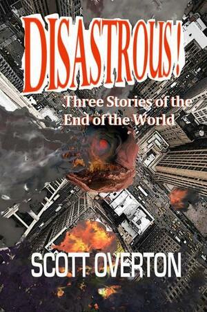 Disastrous!: Three Stories of the End of the World by Scott Overton